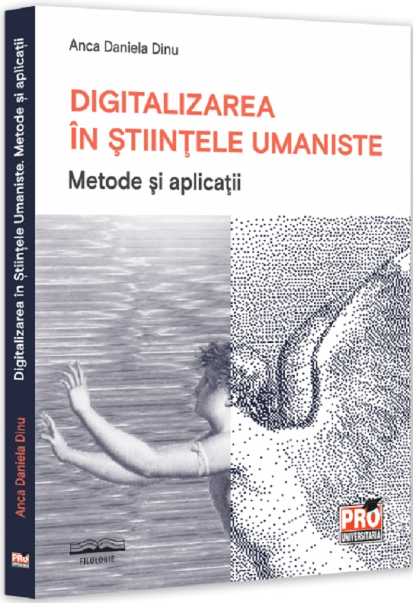 Cartea Digitalizarea in stiintele umaniste. Metode si aplicatii de Anca Daniela Dinu