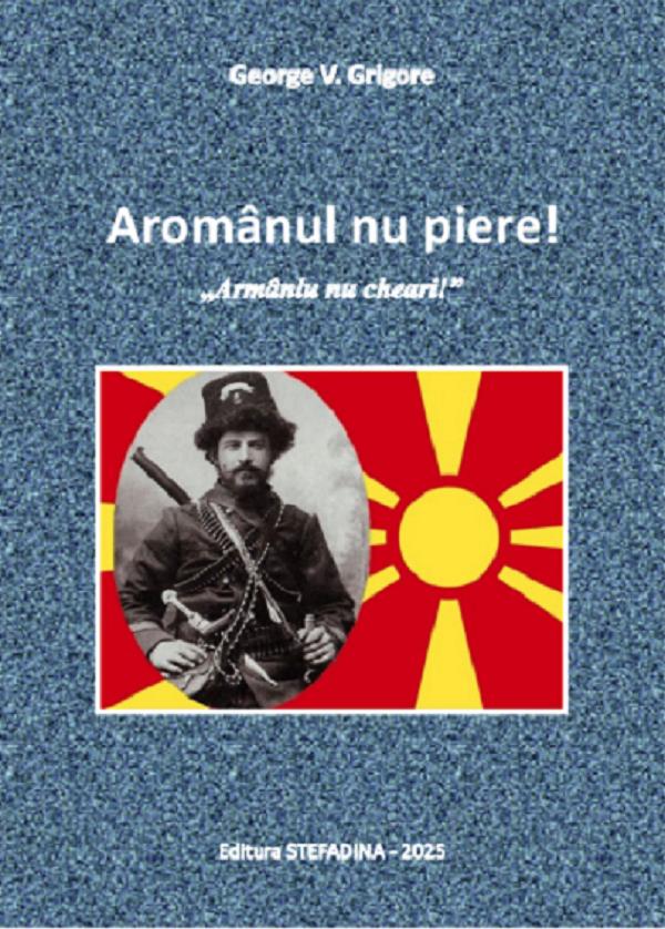 Cartea Aromânul nu piere! de George V. Grigore