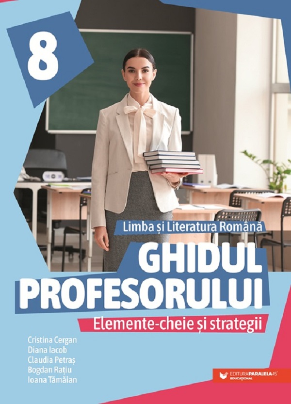Cartea Ghidul profesorului. Limba și literatura română - Clasa 8 de Diana Iacob, Cristina Cergan, Ioana Tamaian, Bogdan Ratiu, Claudia Petras