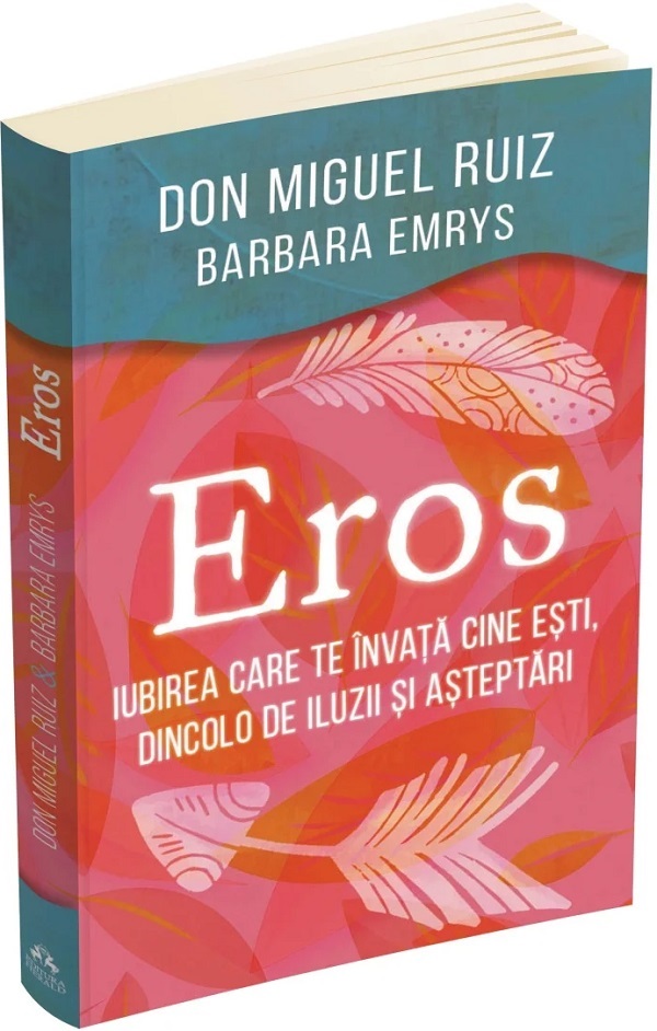 Cartea Eros. Iubirea care te învață cine ești, dincolo de iluzii și așteptări de Barbara Emrys, Don Miguel Ruiz
