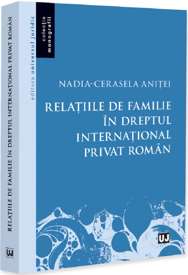Cartea Relațiile de familie în dreptul internațional privat român de Nadia-Cerasela Anitei