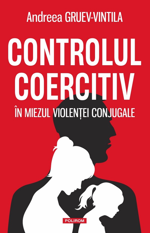 Controlul coercitiv. În miezul violenței conjugale, Andreea Gruev-Vintila – copertă
