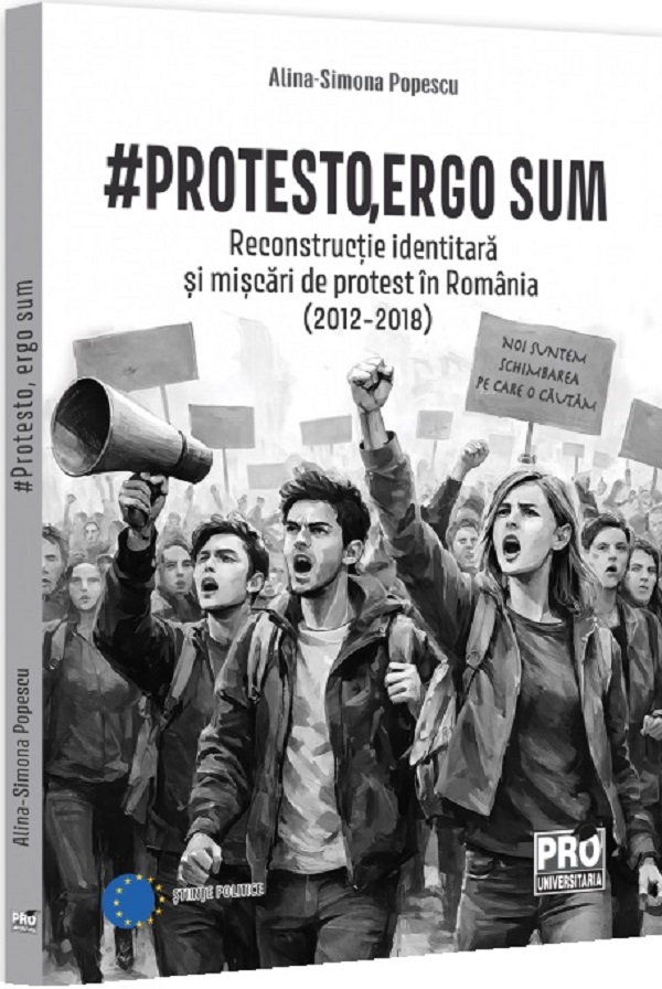 Cartea #Protesto, ergo sum. Reconstrucție identitară și mișcări de protest în România (2012-2018) de Alina-Simona Popescu – Editura PRO UNIVERSITARIA
