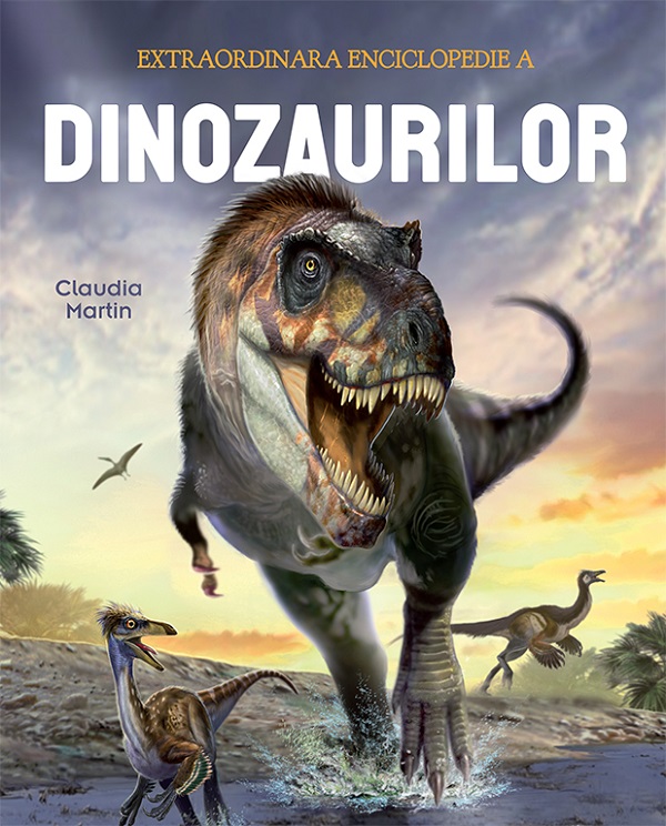 Cartea Extraordinara enciclopedie a dinozaurilor de Claudia Martin
