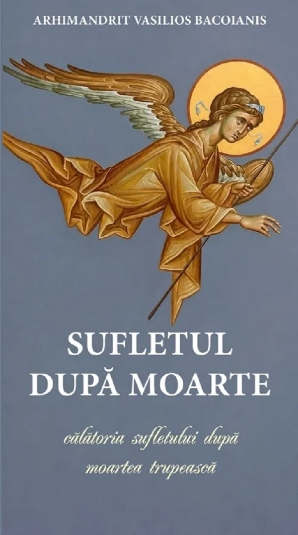 Cartea Sufletul după moarte. Călătoria sufletului după moartea trupească de Vasiliu Bacoianis – Editura DE SUFLET