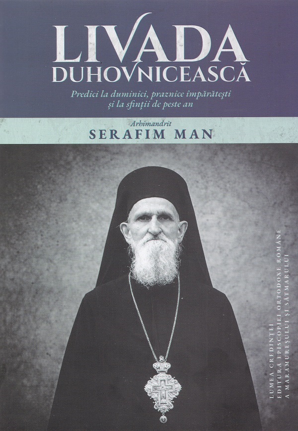Cartea Livada duhovnicească. Predici la duminici, praznice împărătești și la sfinții de peste an de Serafim Man – Editura LUMEA CREDINTEI
