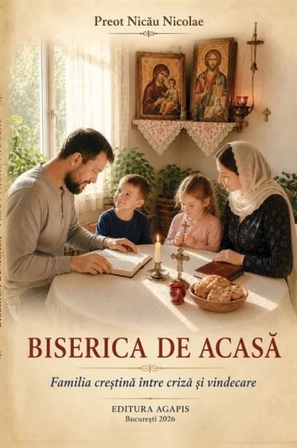 Cartea Biserica de acasă. Familia creștină între criză și vindecare de Nicolae Nicau – Editura AGAPIS