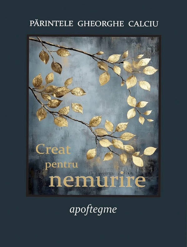 Cartea Creat pentru nemurire. Apoftegme de Gheorghe Calciu – Editura BONIFACIU