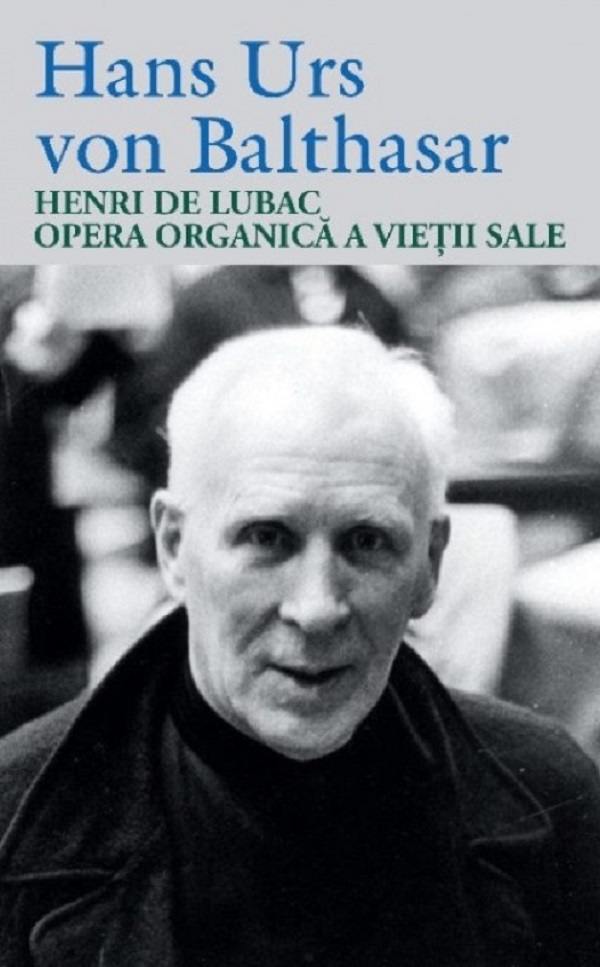 Cartea Henri de Lubac. Opera organică a vieții sale de Hans Urs Von Balthasar