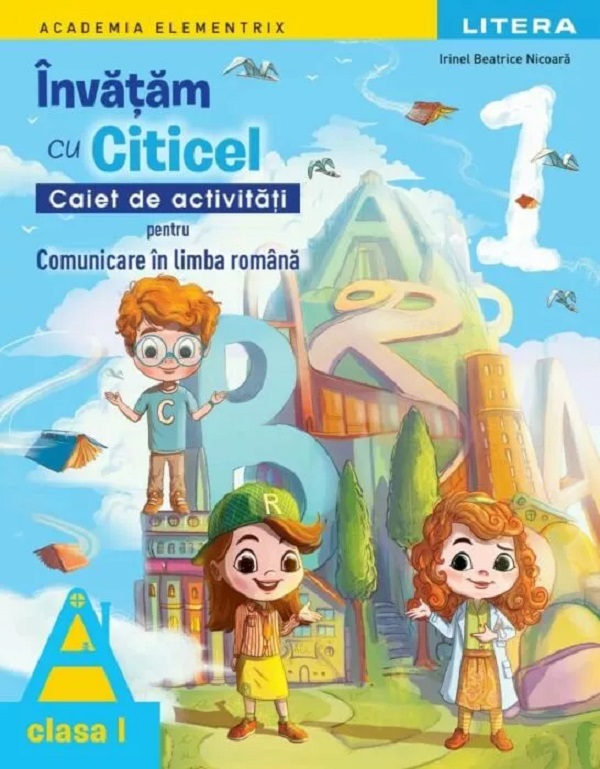 Cartea Învățăm cu Citicel. Comunicare în limba română - Clasa 1 - Caiet de activități de Irinel Beatrice Nicoara