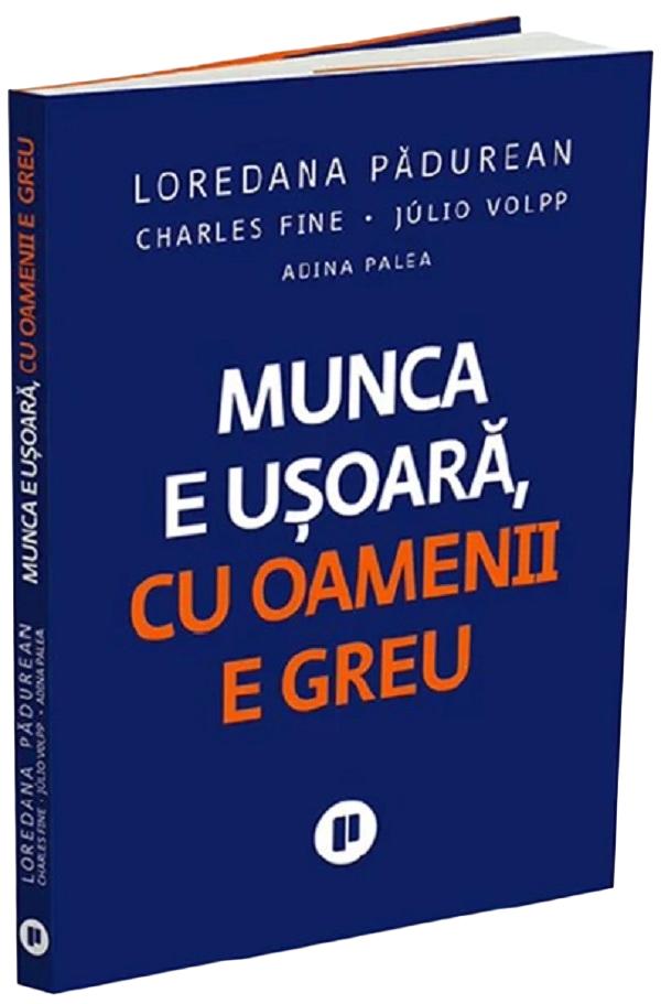 Cartea Munca e ușoară, cu oamenii e greu de Loredana Padurean, Charles Fine, Julio Volpp, Adina Palea