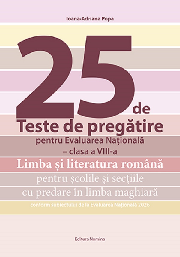 Cartea 25 de teste de pregătire pentru Evaluarea Națională - Clasa 8 - Limba și literatura română pentru școlile și secțiile cu predare în maghiară de Ioana-Adriana Popa – Editura NOMINA