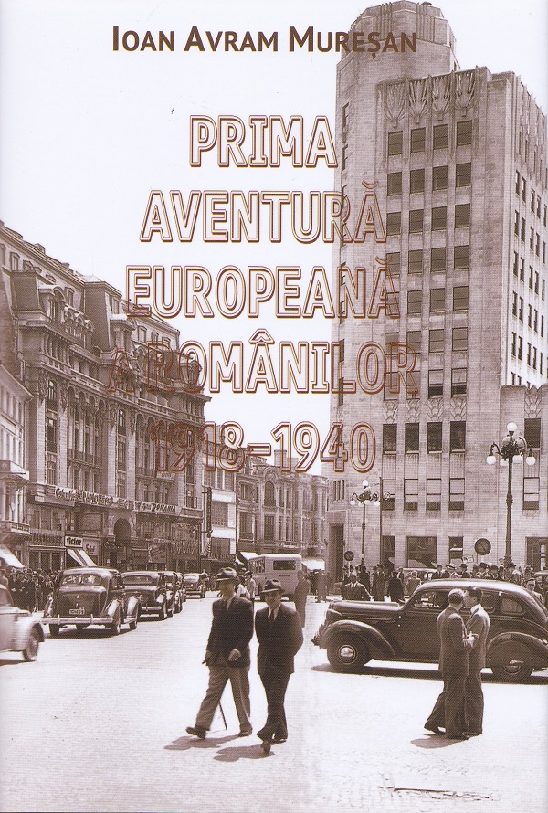 Cartea Prima aventură europeană a românilor 1918-1940 de Ioan Avram Muresan