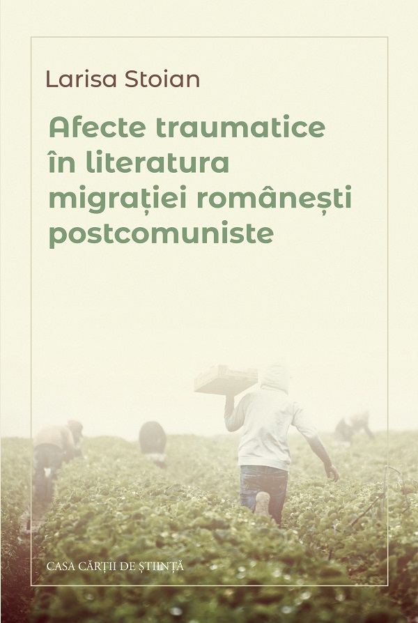 Cartea Afecte traumatice în literatura migrației românești postcomuniste de Larisa Stoian