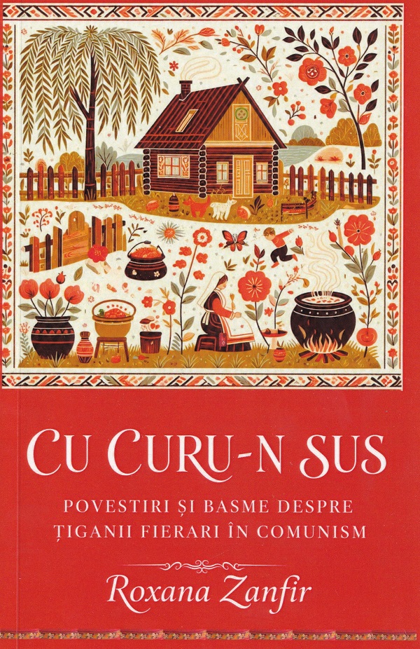 Cartea Cu curu-n sus. Povestiri și basme despre țiganii fierari în comunism de Roxana Zanfir