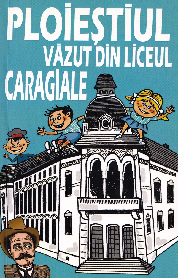 Cartea Ploieștiul văzut din liceul „Caragiale” 