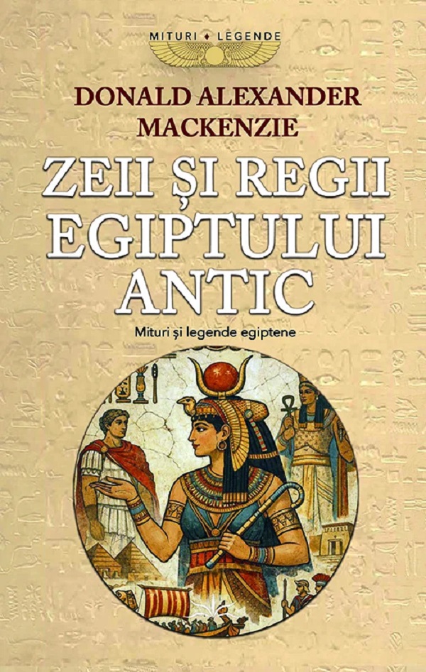 Cartea Zeii și Regii Egiptului Antic. Mituri și legende egiptene de Donald Alexander Mackenzie
