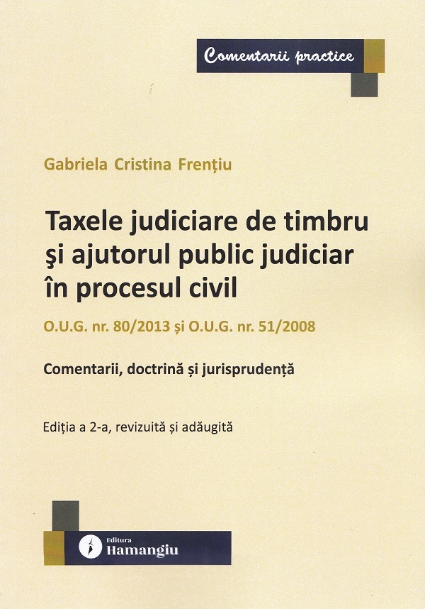 Cartea Taxele judiciare de timbru și ajutorul public judiciar în procesul civil Ed.2 de Gabriela Cristina Frentiu – Editura HAMANGIU