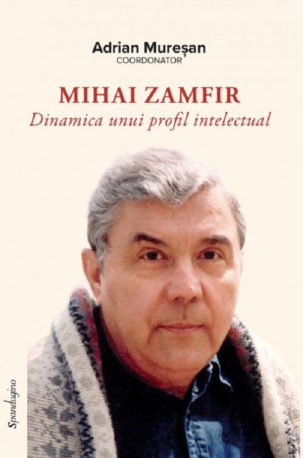 Cartea Mihai Zamfir. Dinamica unui profil intelectual de Adrian Muresan – Editura SPANDUGINO