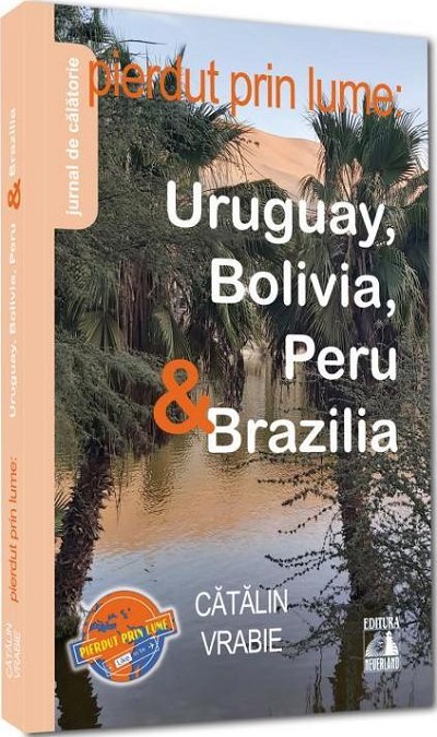 Cartea Pierdut prin lume. Uruguay, Bolivia, Peru și Brazilia de Catalin Vrabie