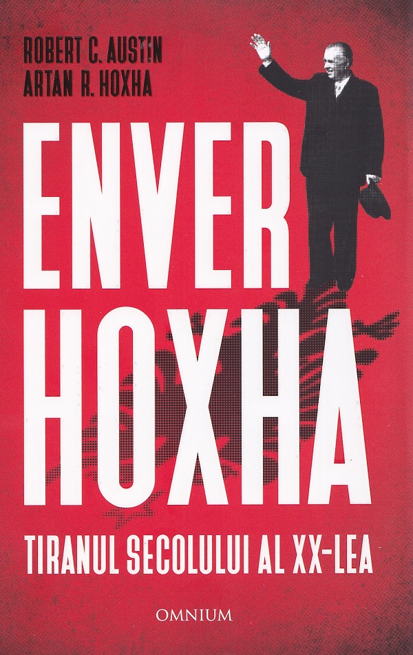 Cartea Enver Hoxha. Tiranul secolului al XX-lea de Rober C. Austin, Artan R. Hoxha – Editura OMNIUM