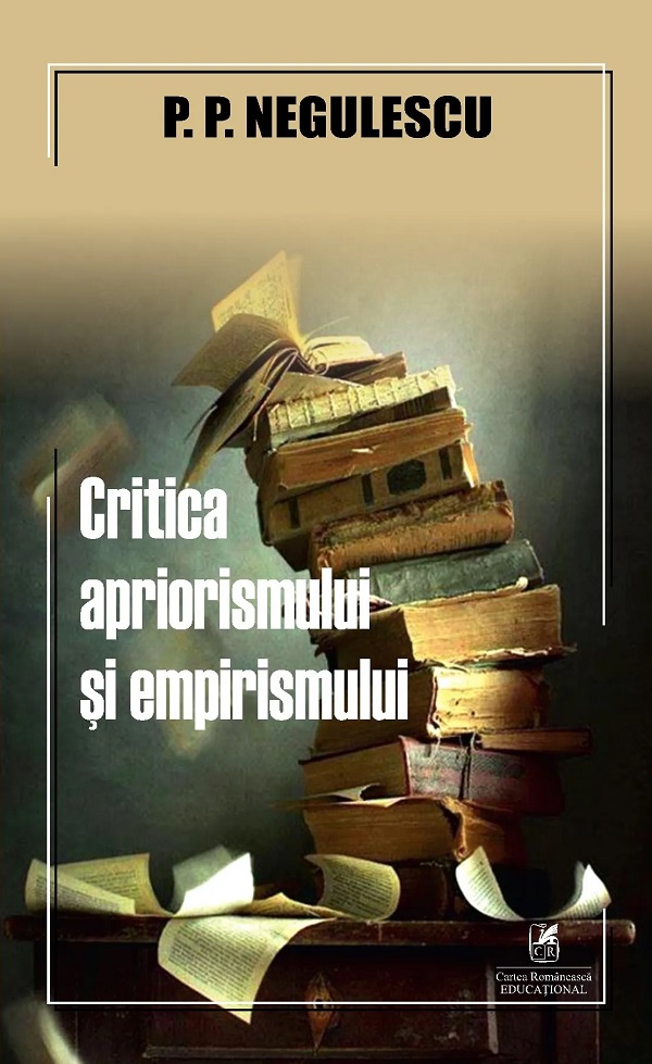 Cartea Critica apriorismului și empirismului de P.P. Negulescu – Editura CARTEA ROMANEASCA EDUCATIONAL