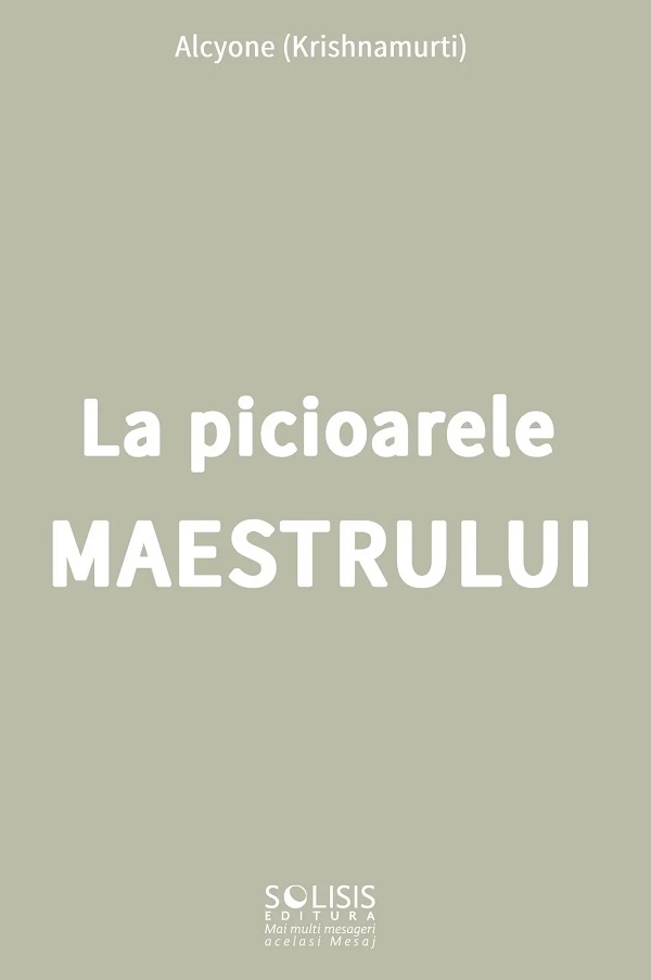 Cartea La picioarele Maestrului de Alcycone Jiddu Krishnamurti – Editura SOLISIS