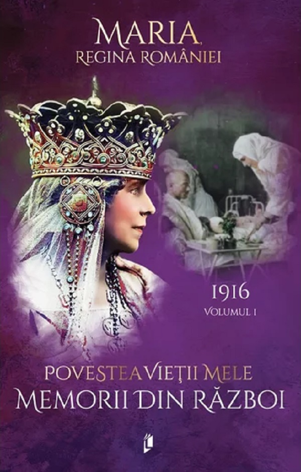 Cartea Povestea vieții mele. Memorii din război Vol.1: 1916 de Regina Maria