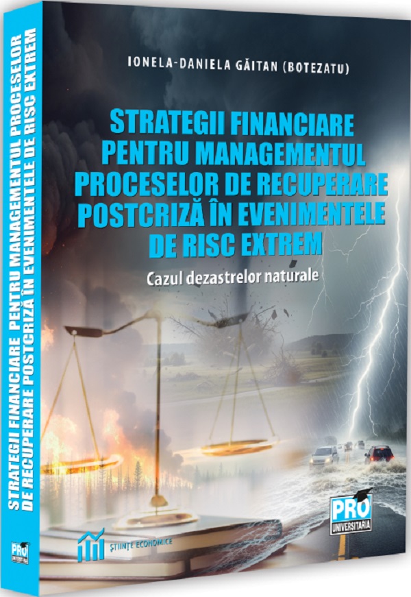 Cartea Strategii financiare pentru managementul proceselor de recuperare postcriză în evenimentele de risc extrem. Cazul dezastrelor naturale de Ionela-Daniela Gaitan Botezatu