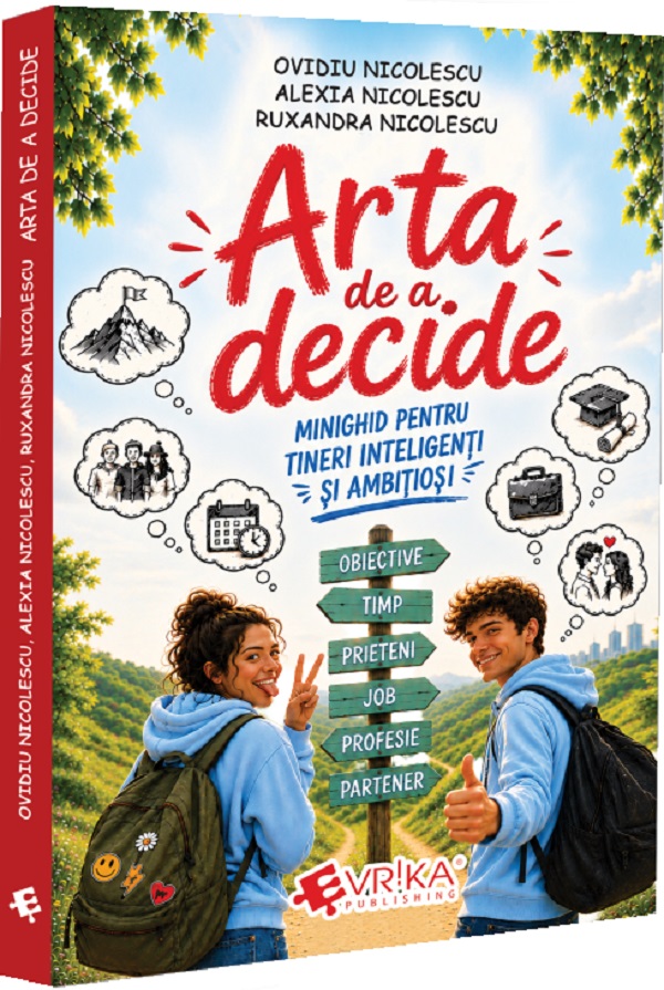 Cartea Arta de a decide. Minighid pentru tineri inteligenți și ambițioși de Ovidiu Nicolescu, Ruxandra Nicolescu, Alexia Nicolescu – Editura EVRIKA