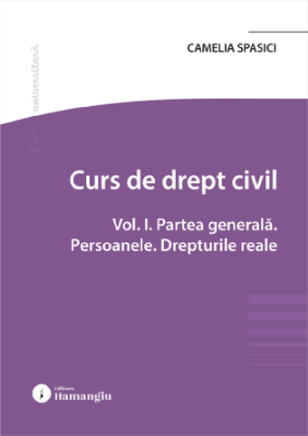 Cartea Curs de drept civil Vol.1: Partea generală. Persoanele. Drepturile reale de Camelia Spasici