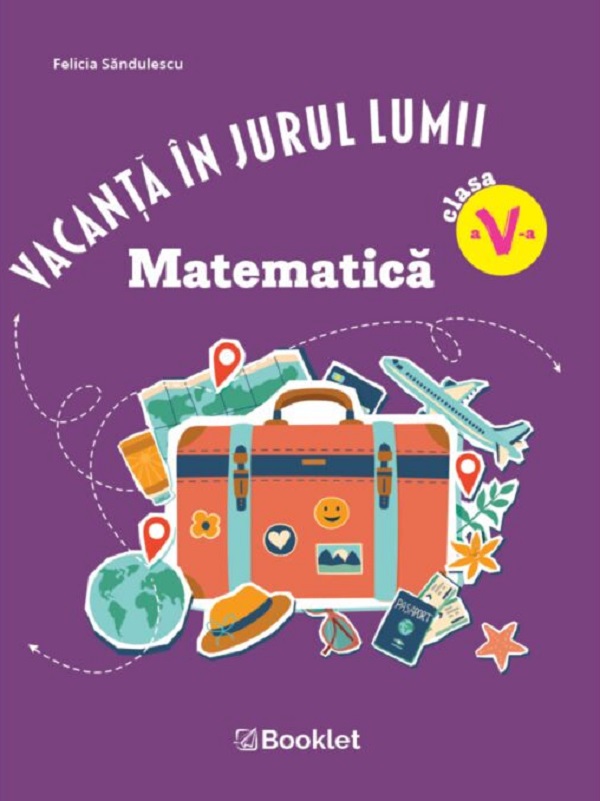 Cartea Vacanță în jurul lumii. Matematică - Clasa 5 de Felicia Sandulescu
