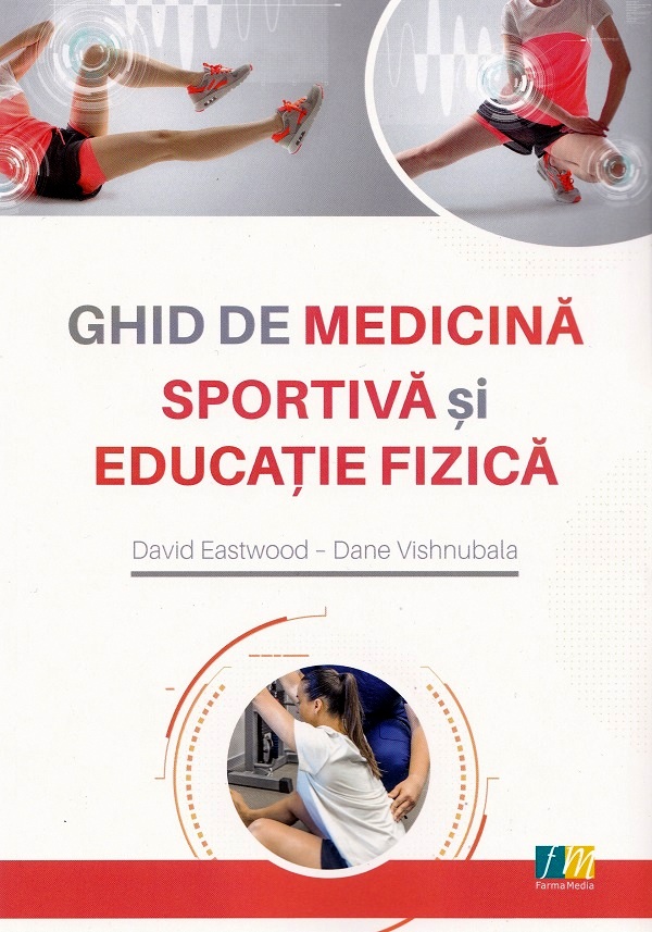 Cartea Ghid de medicina sportiva si educatie fizica de David Eastwood, Dane Vishnubala – Editura FARMAMEDIA