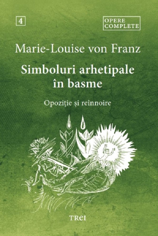 Cartea Simboluri arhetipale în basme: Opoziție și reînnoire. Opere complete Vol.4 de Marie-Louise Von Franz