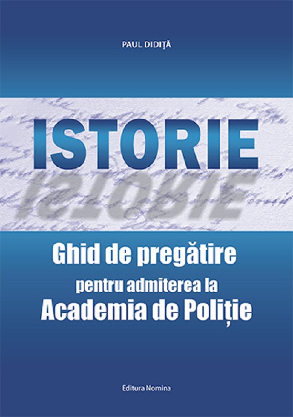 Cartea Istorie. Ghid de pregătire pentru admiterea la academia de poliție de Paul Didita