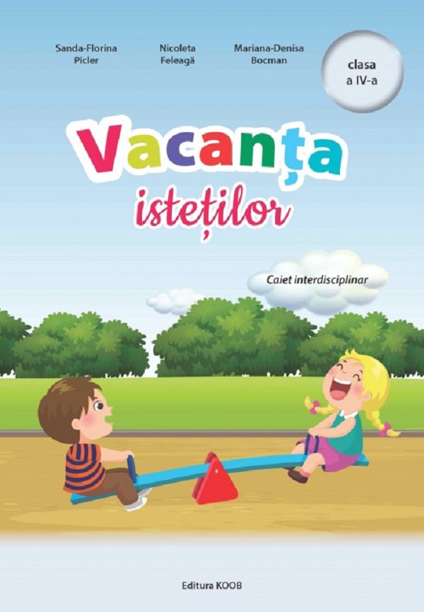 Cartea Vacanța isteților - Clasa 4 - Caiet interdisciplinar de Mariana-Denisa Bocman, Sanda Florina Picler, Nicoleta Feleaga – Editura KOOB