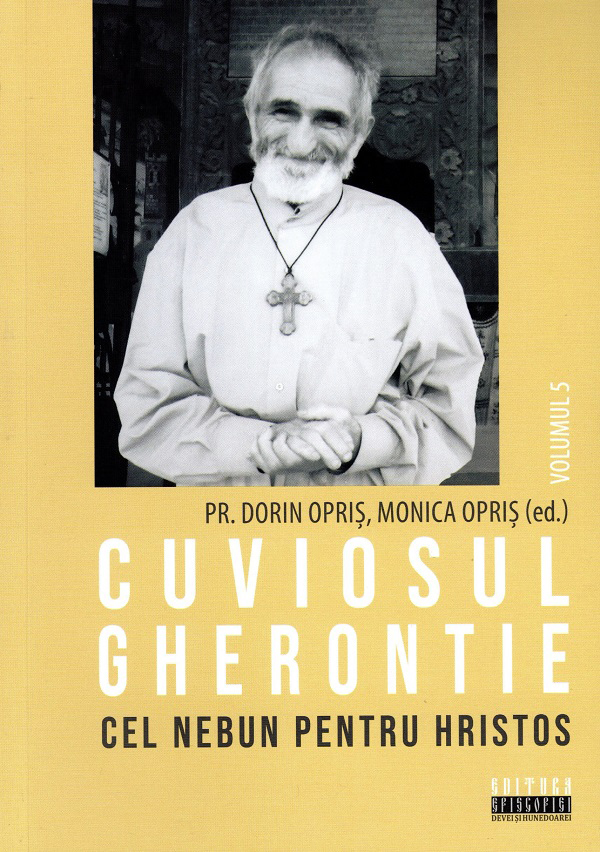 Cartea Cuviosul Gherontie cel nebun pentru Hristos Vol.5 de Monica Opris, Dorin Opris – Editura EPISCOPIA DEVEI SI HUNEDOAREI