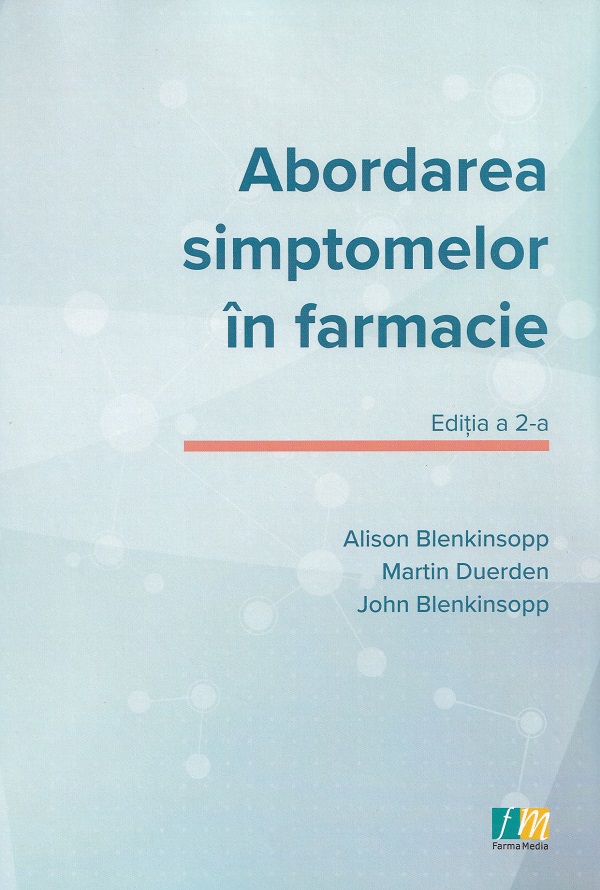 Cartea Abordarea simptomelor în farmacie de Alison Blekinsopp, Martin Duerden, John Blenkinsopp – Editura FARMAMEDIA