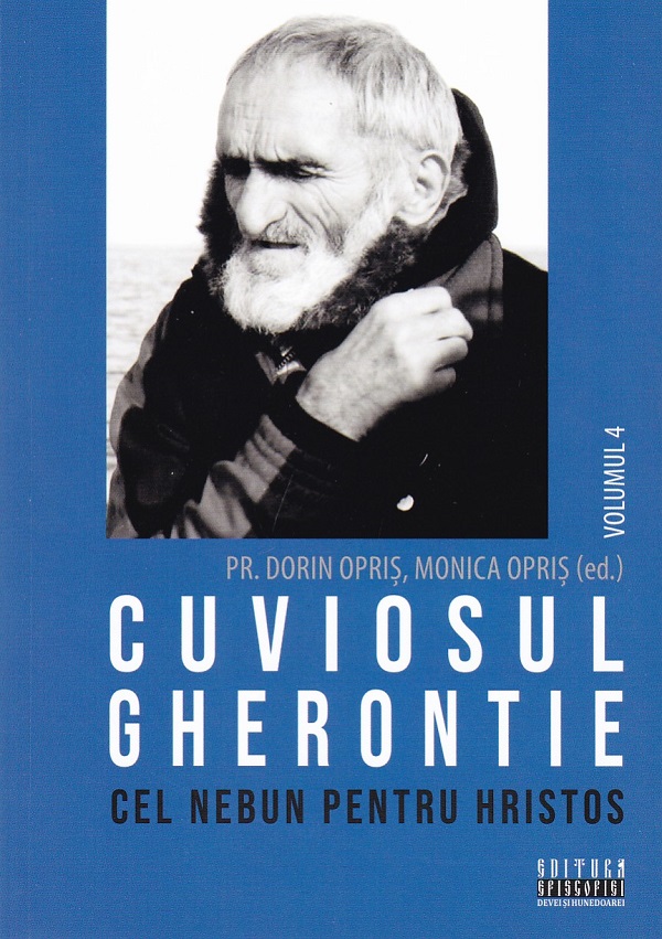 Cartea Cuviosul Gherontie cel nebun pentru Hristos Vol.4 de Dorin Opris, Monica Opris – Editura EPISCOPIA DEVEI SI HUNEDOAREI