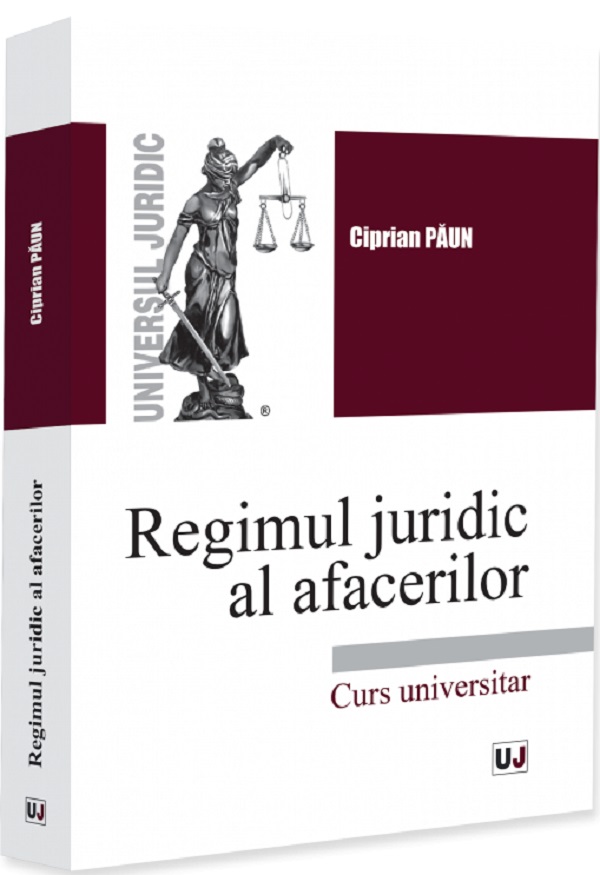 Cartea Regimul juridic al afacerilor. Curs universitar de Ciprian Paun