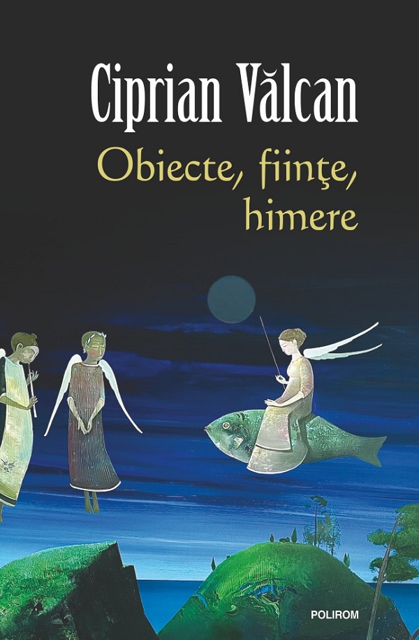 Cartea Obiecte, ființe, himere de Ciprian Valcan