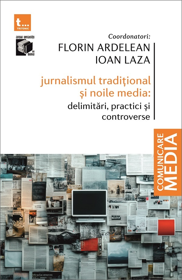 Cartea Jurnalismul tradițional și noile media: Delimitări, practici și controverse de Florin Ardelean, Ioan Laza