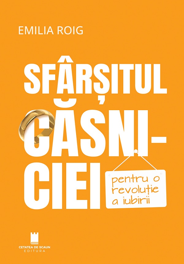 Cartea Sfârșitul căsniciei. Pentru o revoluție a iubirii de Emilia Roig