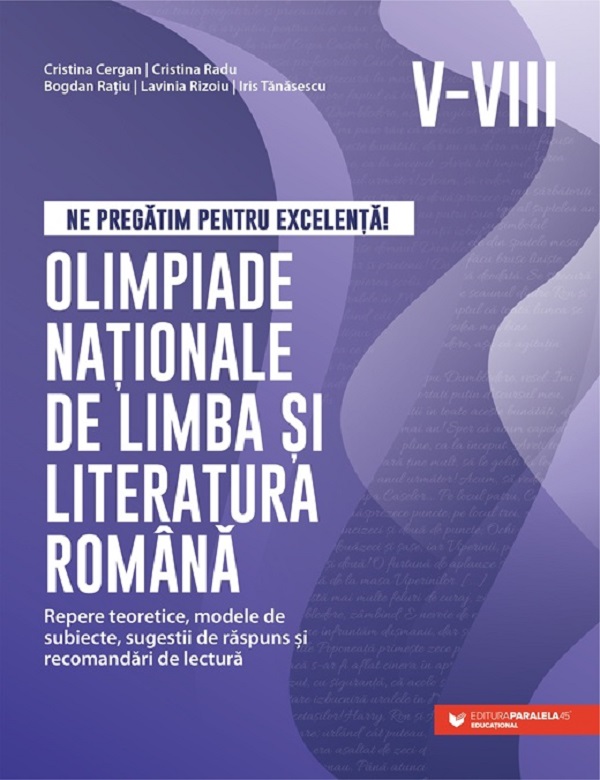 Cartea Ne pregătim pentru excelență! Olimpiade naționale de limba și literatura romană - Clasele 5-8 de Iris Tanasescu, Lavinia Rizoiu, Bogdan Ratiu, Cristina Radu, Cristina Cergan