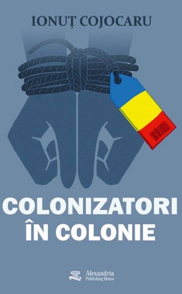Cartea Colonizatori în colonie de Ionut Cojocaru – Editura ALEXANDRIA
