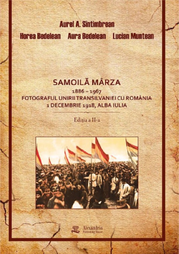 Cartea Samoilă Mârza 1886-1967. Fotograful Unirii Transilvaniei cu România 1 Decembrie 1918, Alba Iulia de Lucian Muntean, Aurel Sintimbrean, Horea Bedelean, Aura Bedelean – Editura ALEXANDRIA