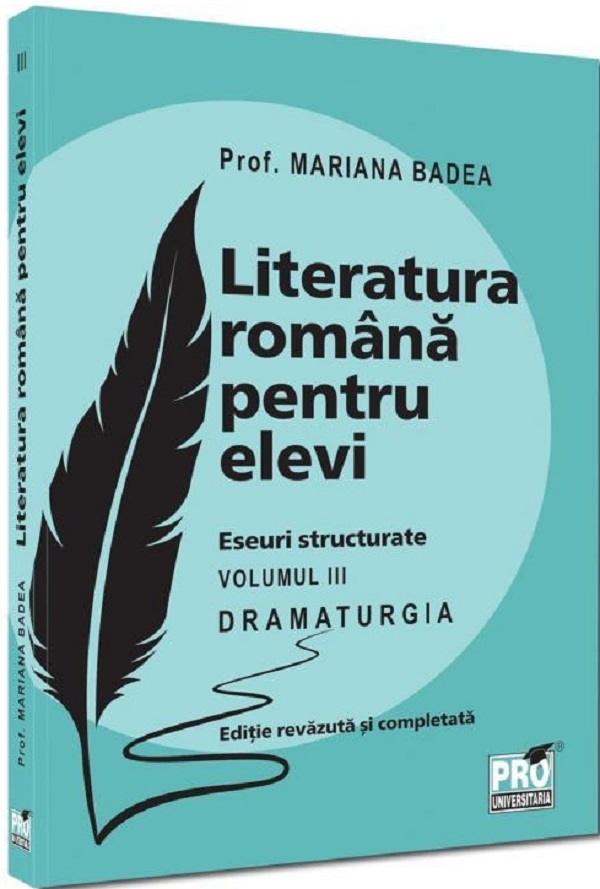 Cartea Literatura română pentru elevi. Eseuri structurate Vol. 3: Dramaturgia de Mariana Badea