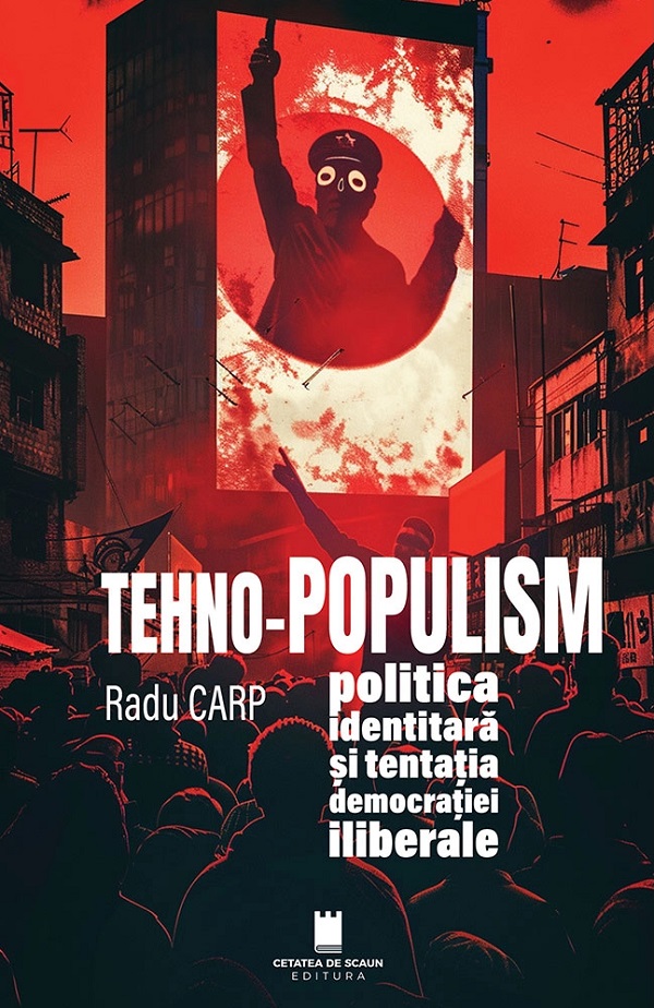 Cartea Tehno-populism, politică identitară și tentația democrației iliberale 