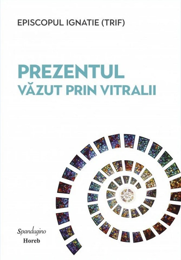 Cartea Prezentul văzut prin vitralii  de Episcopul Ignatie Trif