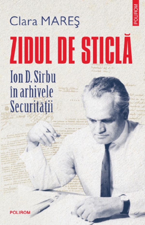 Cartea Zidul de sticlă. Ion D. Sîrbu în arhivele securitații de Clara Mares